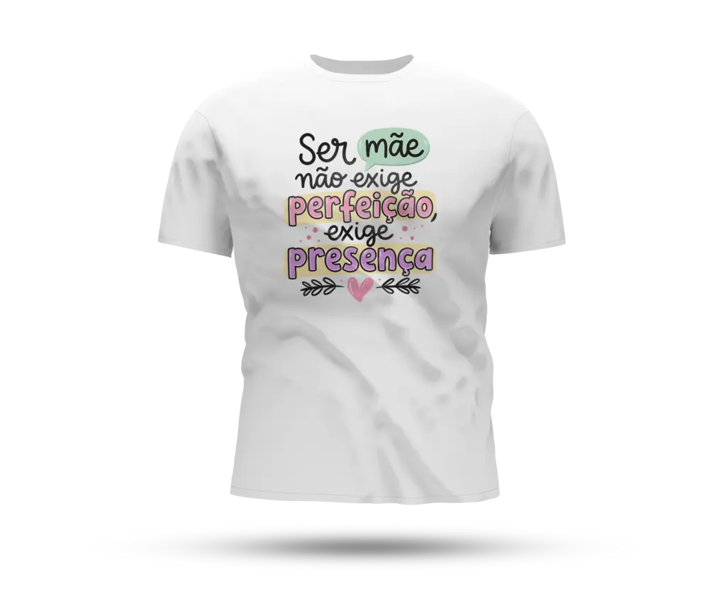 Camiseta Ser mãe não exige perfeição, exige presença